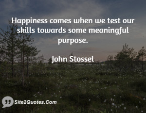 Happiness comes when we test our skills towards some meaningful ...
