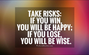 ... win, you will be happy; if you lose, you will be wise Picture Quote #1