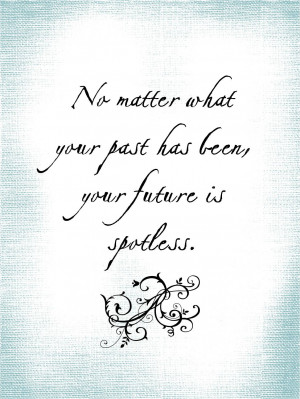 Quote - No Matter What Your Past Has Been, Your Future is Spotless