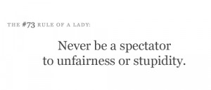 Tipes & Rules Quote ~ Never be a spectator of unfairness or stupidity.