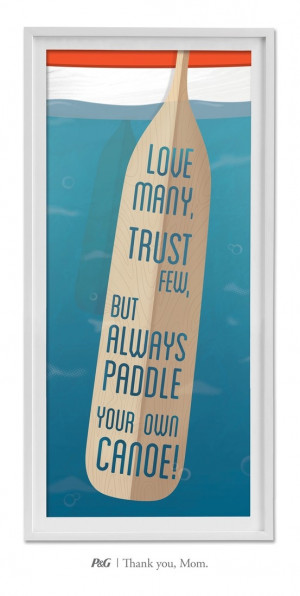 Love many, trust few, but always paddle your own canoe!