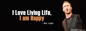 Love Living Life, I am Happy - Nick Vujicic Quotes