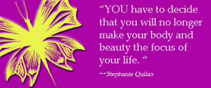 ... longer make your body and beauty the focus of your life ~ Beauty Quote