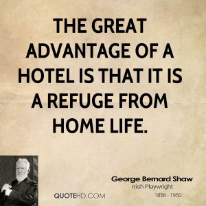 The great advantage of a hotel is that it is a refuge from home life.