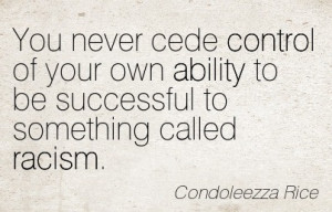 ... To Be Successful To Something Called Racism. - Condoleezza Rice