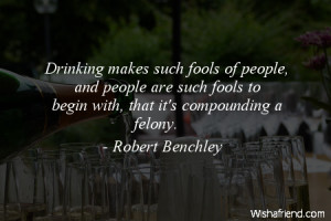 alcohol-Drinking makes such fools of people, and people are such fools ...