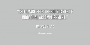 Self-image sets the boundaries of individual accomplishment.”