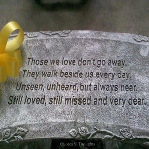 Those we love don't go away, they walk beside us every day, unseen ...