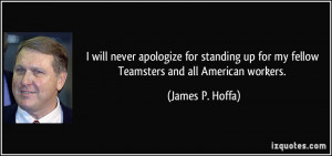 ... up for my fellow Teamsters and all American workers. - James P. Hoffa