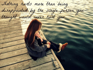 Nothing Hurts More Than Being Disappointed By The Single Person You ...