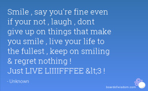 Smile , say you're fine even if your not , laugh , dont give up on ...