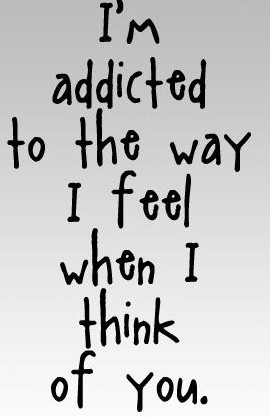 addicted to the way I feel when i think of you.