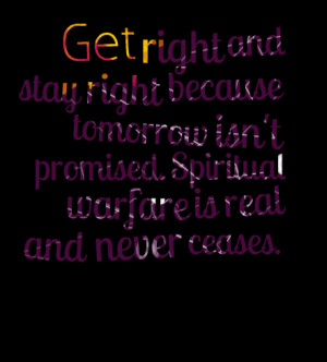 Quotes Picture: get right and stay right because tomorrow isn't ...