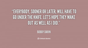 quote-Bobby-Darin-everybody-sooner-or-later-will-have-to-11179.png
