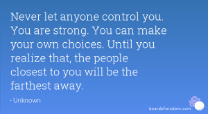 control you. You are strong. You can make your own choices. Until you ...