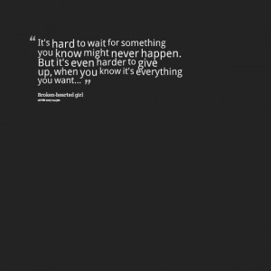 Quotes Picture: it's hard to wait for something you know might never ...