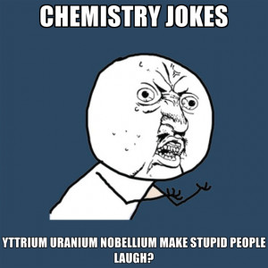 Chemistry Jokes Yttrium Uranium Nobellium Make Stupid People Laugh?