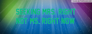 Seeking Mrs. Right not Ms. Right now cover
