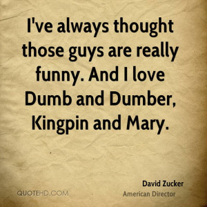 ve always thought those guys are really funny. And I love Dumb and ...