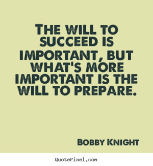 ... quotes - The will to succeed is important, but what's more important
