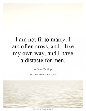 ... and I like my own way, and I have a distaste for men. Picture Quote #1