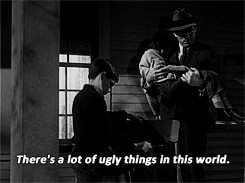 Atticus Finch: There's a lot of ugly things in this world, son. I wish ...