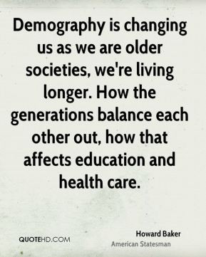 Howard Baker - Demography is changing us as we are older societies, we ...