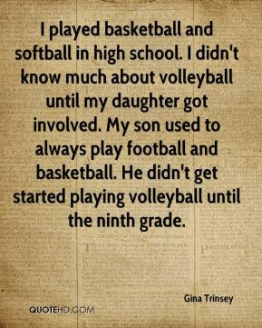 Gina Trinsey - I played basketball and softball in high school. I didn ...