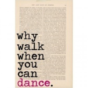 Why Walk When You Can Dance - Dancung Quotes