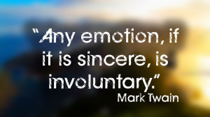 Any emotion, if it is sincere, is involuntary.”