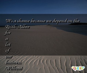 It's a shame because we depend on