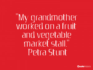 petra stunt quotes my grandmother worked on a fruit and vegetable ...
