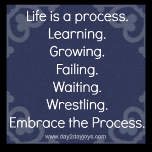 Life is a process Quote