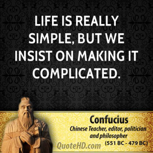 Life is really simple, but we insist on making it complicated.