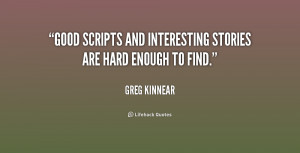 Good scripts and interesting stories are hard enough to find.”