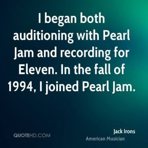 Jack Irons - I began both auditioning with Pearl Jam and recording for ...