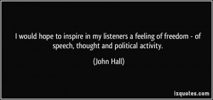 ... of freedom - of speech, thought and political activity. - John Hall