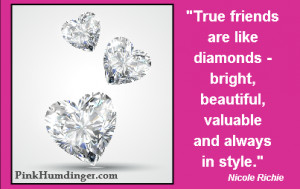 True friends are like diamonds – bright, beautiful, valuable and ...