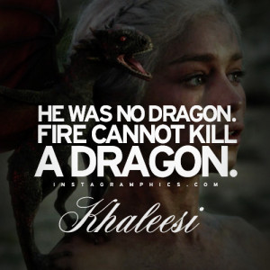 Express yourself with this Fire Cannot Kill A Dragon Khaleesi Quote ...