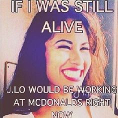 Selena Quintanilla. Not sure about the McDonald's claim, but J.Lo ...
