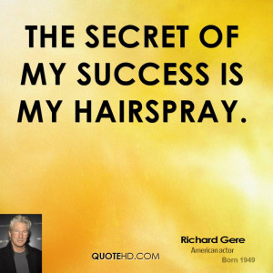 The secret of my success is my hairspray.