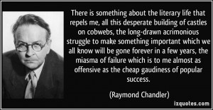 ... as the cheap gaudiness of popular success. - Raymond Chandler
