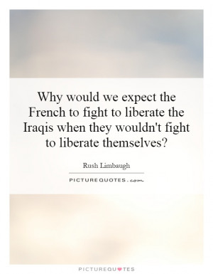 ... to-liberate-the-iraqis-when-they-wouldnt-fight-to-liberate-quote-1.jpg