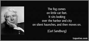 The fog comes on little cat feet. It sits looking over the harbor and ...