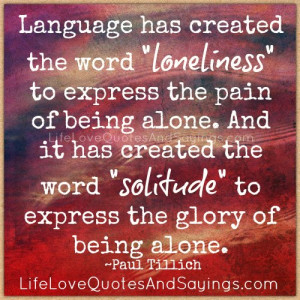 Language has created the word loneliness