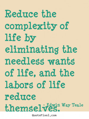the complexity of life by eliminating the needless wants of life ...