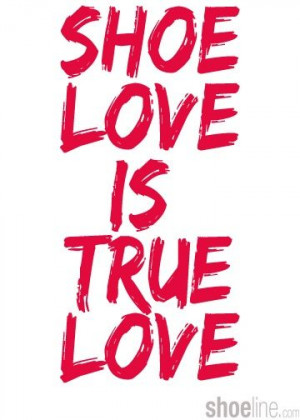 Shoe love is true love! XO #Shoes #Shoeaholic #quote