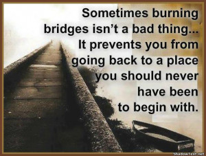 Sometimes, Burn a Bridge