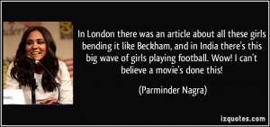 about all these girls bending it like Beckham, and in India there ...