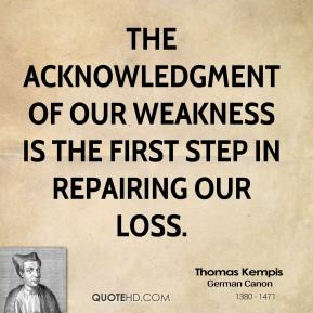 The acknowledgment of our weakness is the first step in repairing our ...